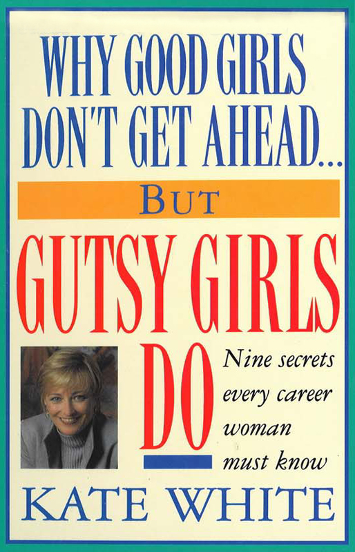 Why Good Girls Don't Get Ahead... But Gutsy Girls Do