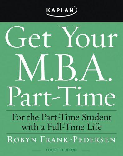 Get Your M.B.A. Part-Time: For the Part-Time Student With a Full-Time Life