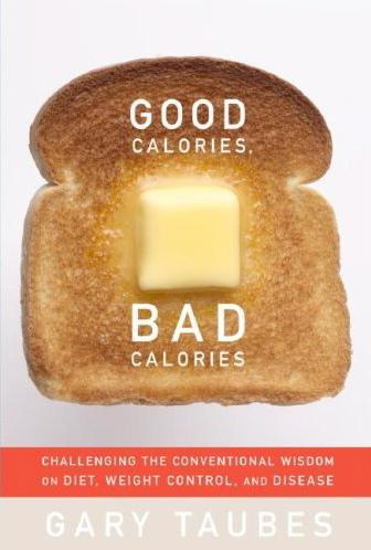 Good Calories, Bad Calories: Challenging the Conventional Wisdom on Diet, Weight Control, and Disease