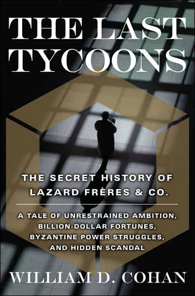 The Last Tycoons: The Secret History of Lazard Frères & Co