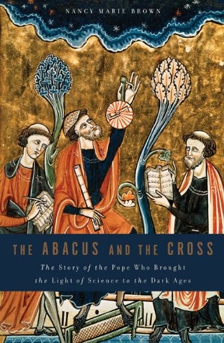 The Abacus and the Cross: The Story of the Pope Who Brought the Light of Science to the Dark Ages