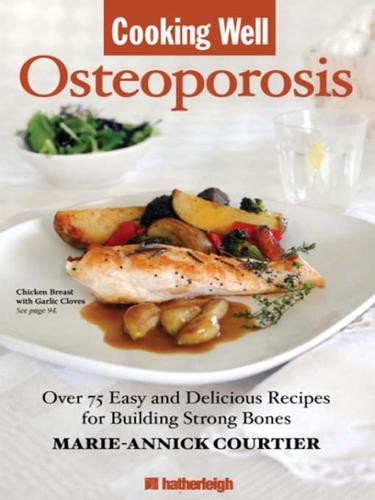 Cooking Well: Osteoporosis: Over 75 Easy and Delicious Recipes for Building Strong Bones