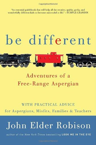 Be Different: Adventures of a Free-Range Aspergian With Practical Advice for Aspergians, Misfits, Families & Teachers