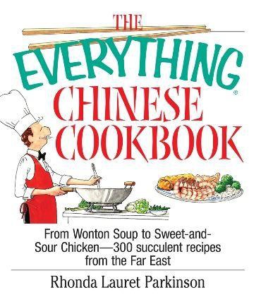 The Everything Chinese Cookbook: From Wonton Soup to Sweet and Sour Chicken -- 300 Succulent Recipes From the Far East