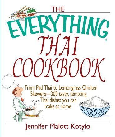 The Everything Thai Cookbook: From Pad Thai to Lemongrass Chicken Skewers, 300 Tasty, Tempting Thai Dishes You Can Make at Home
