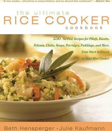 The Ultimate Rice Cooker Cookbook: 250 No-Fail Recipes for Pilafs, Risottos, Polenta, Chilis, Soups, Porridges, Puddings and More, From Start to Finish in Your Rice Cooker