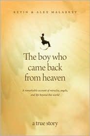 The Boy Who Came Back From Heaven: A Remarkable Account of Miracles, Angels, and Life Beyond This World