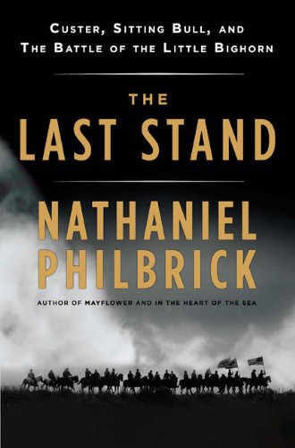 The Last Stand: Custer, Sitting Bull, and the Battle of the Little Big Horn
