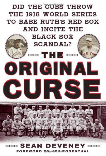 The Original Curse: Did the Cubs Throw the 1918 World Series to Babe Ruth's Red Sox and Incite the Black Sox Scandal?