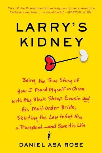 Larry's Kidney: Being the True Story of How I Found Myself in China With My Black Sheep Cousin and His Mail-Order Bride, Skirting the Law to Get Him a Transplant--And Save His Life