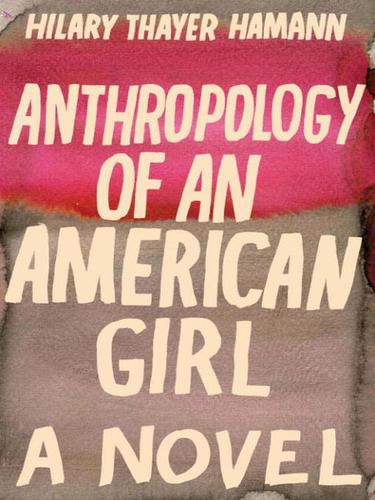 Anthropology of an American Girl: A Novel