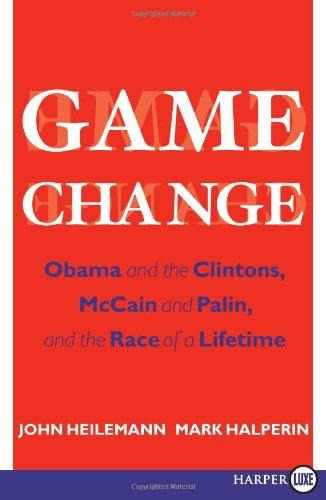 Game Change: Obama and the Clintons, McCain and Palin, and the Race of a Lifetime