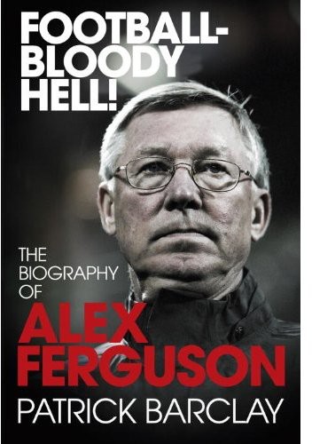 'Football - Bloody Hell!': The Story of Alex Ferguson