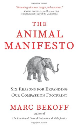 The Animal Manifesto: Six Reasons for Expanding Our Compassion Footprint