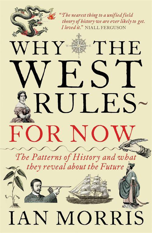 Why the West Rules--For Now: The Patterns of History, and What They Reveal About the Future