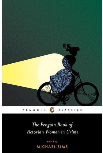 The Penguin Book of Victorian Women in Crime: Forgotten Cops and Private Eyes From the Time of Sherlock Holmes