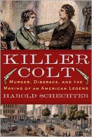 Killer Colt: Murder, Disgrace, and the Making of an American Legend
